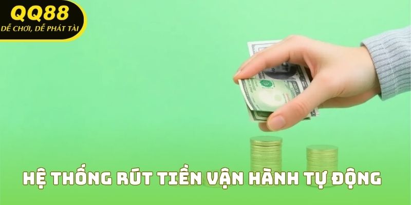 Hệ thống rút tiền QQ88 vận hành tự động, giúp tăng tốc độ giao dịch